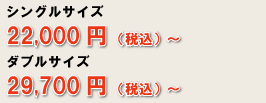 シングルサイズ18,000円～　ダブルサイズ25,000円～